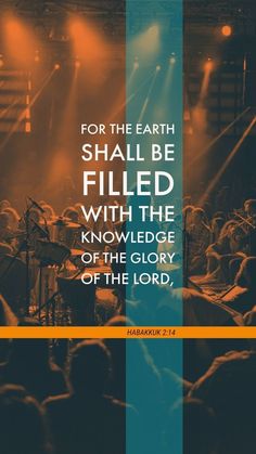 an image with the words for the earth shall be filled with the knowledge of the glory of the lord