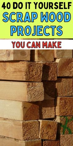 some wood is stacked up with text overlay that reads 40 do it yourself scrap wood projects you can make