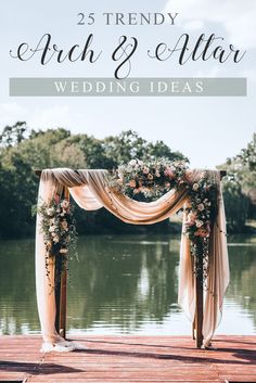 a wooden dock with flowers and greenery on it, the text reads 25 trendy arch & altar wedding ideas