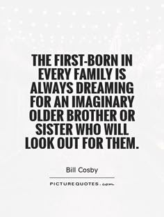 the first born in every family is always dreaming for an imaginary older brother or sister who will look out for them