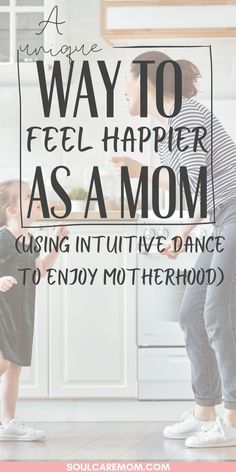 a mom and her daughter dancing in the kitchen with text overlay that reads, a unique way to feel happier as a mom using intuitive dance to enjoy motherhood