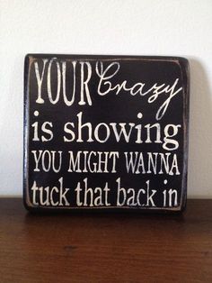 a wooden sign that says your easy is showing you might wanna to tuck that back in