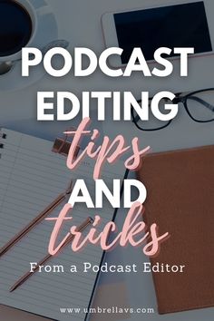 a desk with a notebook, pen and glasses on it the text reads podcasting tips and tricks from a guest editor