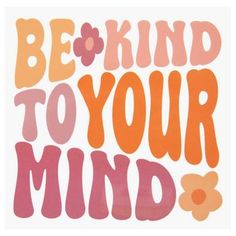 the words be kind to your mind are painted in pink and orange