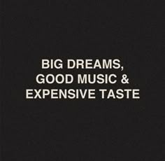 the words, big dreams, good music and expensive taste are in white on black