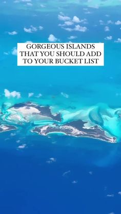 an aerial view of the blue ocean with text that reads, gorgeous islands that you should add to your bucket list