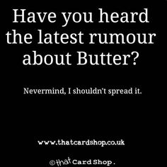 a black and white photo with the words have you heard the latest rumour about butter?