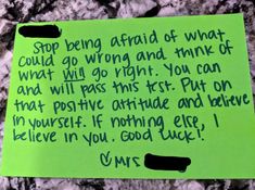 a green piece of paper with writing on it that says stop being afraid of what could go wrong and think of what will do right