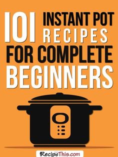 an instant pot recipe with the title 101 instant pot recipes for complete beginners