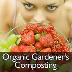 a woman holding a bowl full of berries and strawberries with the title organic gardener's composting guide