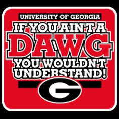 the university of georgia logo with words that read if you want dawg you wouldn't understand