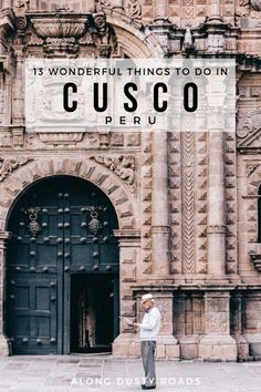 a man standing in front of a building with the words 13 wonderful things to do in cusco peru