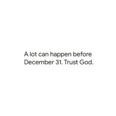 a white background with the words, a lot can happen before december 31 trust god