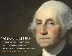 an image of george washington with the quote agriculture is the most healthful, most useful and most noble employment of man