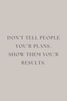 the words don't tell people your plans show them your results