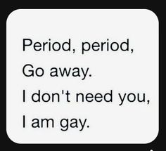 Words That Rhyme With You, Men If They Had Periods, Your Usual 3 Am Sir, Im Worried, On My Period, Lgbt Quotes, Short Friendship Quotes