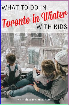 three children sitting on top of a tall building with the words what to do in toronto in winter with kids