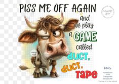 an image of a cartoon cow with the caption piss me off again and we play a game called ductt, duct tape