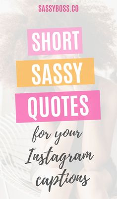 the words short sassy quotes for your instagramn captors are in pink and yellow