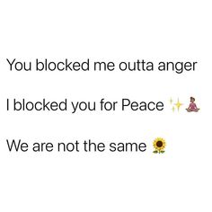 the text reads you blocked me outa anger i blocked you for peace we are not the same