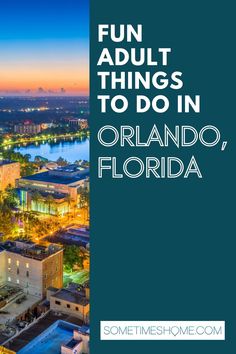 an aerial view of the city at night with text overlay reading fun adult things to do in orlando, florida