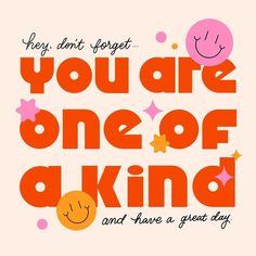 an orange and pink poster with the words you are one of a kind on it