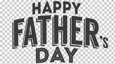 happy father's day text on a transparent background with black and white font that reads,