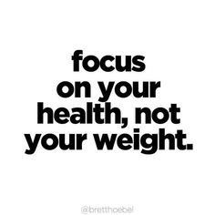 a black and white poster with the words focus on your health, not your weight