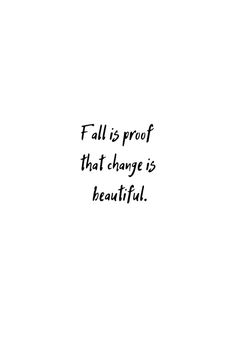 a black and white photo with the words fall is proof that change is beautiful on it