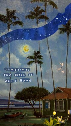 a painting with palm trees and the words sometimes the moon is all i have