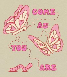 two pink butterflies with the words come as you are