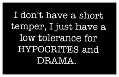 a quote that says i don't have a short temper, just have a low tolerance for hypocities and drama