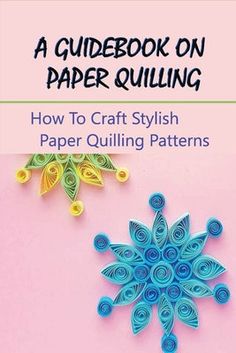 A Guidebook On Paper Quilling: How To Craft Stylish Paper Quilling Patterns - Grulke, Ela - New Paper Quilling Flower, Paper Quilling For Beginners, Snowflake Patterns, Paper Quilling Patterns, Rolling Paper, How To Craft, Quilling Patterns, Snowflake Pattern, Paper Quilling