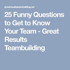 the text reads 25 funny questions to get to know your team - great results trambuilding