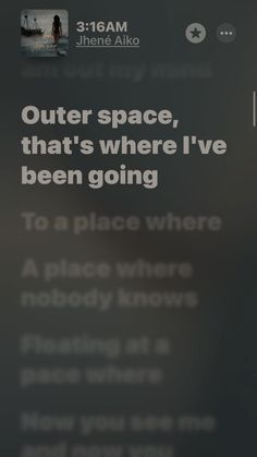 an iphone screen with the text outer space, that's where i've been going to place where nobody knows