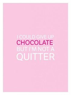 a pink poster with the words i could give up chocolate, but i'm not a quitter