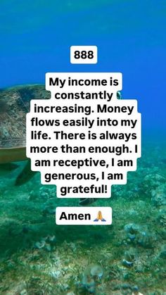 a turtle swimming in the ocean with text above it that reads,'868 my inconstantily increasing money flows easily into my life there is always more than enough i am