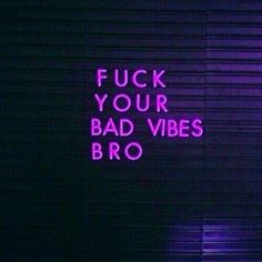 a purple neon sign that says, f u k your bad vibes broo