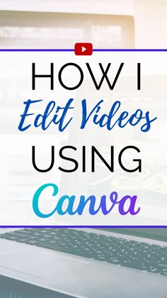 a laptop with the words how i edit videos using canva on it and an image of