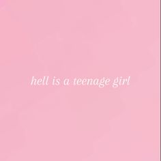 a pink background with the words hell is a teenage girl