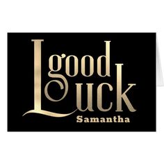 a black and gold greeting card with the words good luck samantaha on it