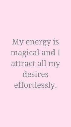 a pink background with the words, my energy is magic and i attract all my desireds effortlessly