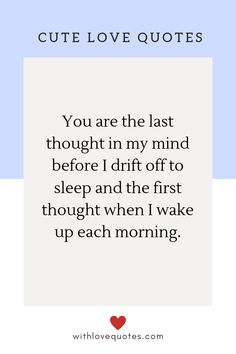 a quote that says, you are the last thought in my mind before i drift off to sleep and the first thought when i wake up each morning