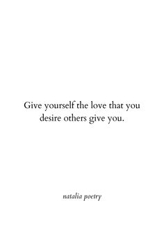 a quote that reads, give yourself the love at you desire others give you