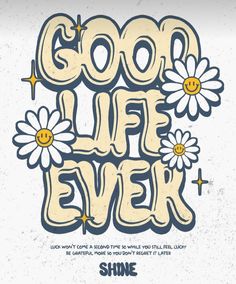 a poster with the words good life ever and daisies