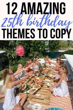 a group of people sitting around a table with food on it and text overlay that reads, 12 amazing 25th birthday themes to copy