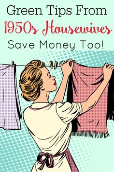 a woman hanging clothes on a line with the words green tips from 1950's housewives save money too