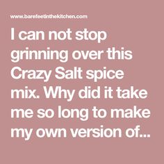 the words i can not stop grinning over this crazy salt spice mix why did it take me so long to make my own version of?