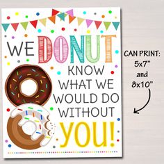 a poster with the words we donut know what we would do without you on it