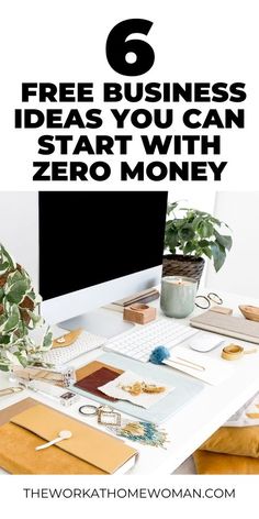 a white desk topped with lots of items and text that reads 6 free business ideas you can start with zero money